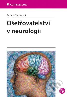 Kniha: Ošetřovatelství v neurologii (Zuzana Slezáková). Grada, 2014 Kniha: Ošetřovatelství v neurologii (Zuzana Slezáková). Grada, 2014
