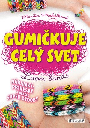 Kniha: Gumičkuje celý svet (Monika Hrabálková). Fragment, 2014 Kniha: Gumičkuje celý svet (Monika Hrabálková). Fragment, 2014