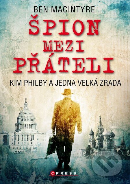 Kniha: Špion mezi přáteli (Ben Macintyre). CPRESS, 2014 Kniha: Špion mezi přáteli (Ben Macintyre). CPRESS, 2014