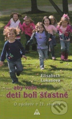 Kniha: ...aby vaše deti boli šťastné (Elisabeth Lukasová). Lúč, 2014 Kniha: ...aby vaše deti boli šťastné (Elisabeth Lukasová). Lúč, 2014