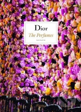 Dior: The Perfumes - Chandler Burr, Rizzoli Universe, 2014