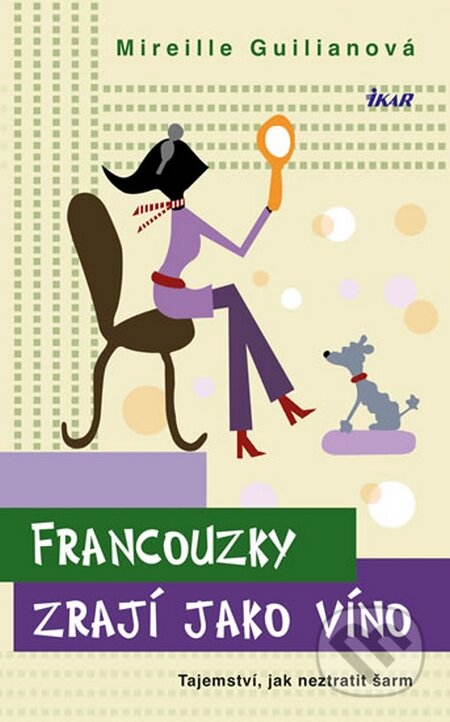 Kniha: Francouzky zrají jako víno (Mireille Guiliano). Ikar CZ, 2015 Kniha: Francouzky zrají jako víno (Mireille Guiliano). Ikar CZ, 2015