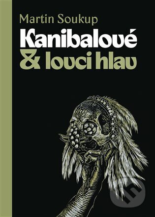 Kniha: Kanibalové & lovci hlav (Martin Soukup). Pavel Mervart, 2023 Kniha: Kanibalové & lovci hlav (Martin Soukup). Pavel Mervart, 2023