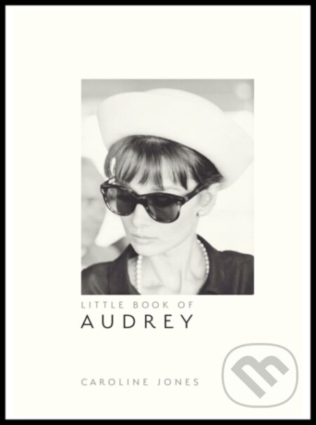 Kniha: Little Book of Audrey Hepburn (Caroline Jones). Welbeck, 2018 Kniha: Little Book of Audrey Hepburn (Caroline Jones). Welbeck, 2018