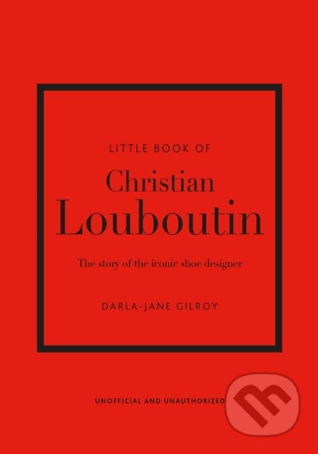 Kniha: Little Book of Christian Louboutin (Darla-Jane Gilroy). Welbeck, 2021 Kniha: Little Book of Christian Louboutin (Darla-Jane Gilroy). Welbeck, 2021