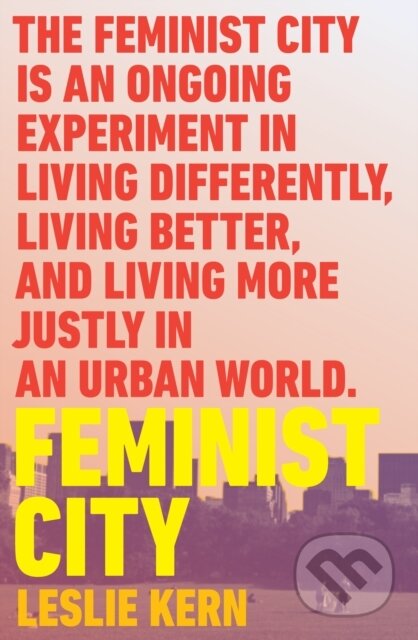 Kniha: Feminist City (Leslie Kern). Verso, 2021 Kniha: Feminist City (Leslie Kern). Verso, 2021
