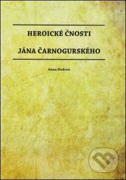 Kniha: Heroické čnosti Jána Čarnogurského (Anna Dudová). GG Kežmarok Kniha: Heroické čnosti Jána Čarnogurského (Anna Dudová). GG Kežmarok