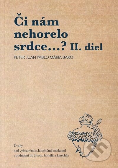 Kniha: Či nám nehorelo srdce...? II. diel (Peter Juan Pablo a Mária Bako). Gorazd, 2021 Kniha: Či nám nehorelo srdce...? II. diel (Peter Juan Pablo a Mária Bako). Gorazd, 2021