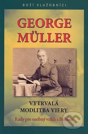 Kniha: George Müller - Vytrvalá modlitba viery (George Müller). ViViT, 2022 Kniha: George Müller - Vytrvalá modlitba viery (George Müller). ViViT, 2022