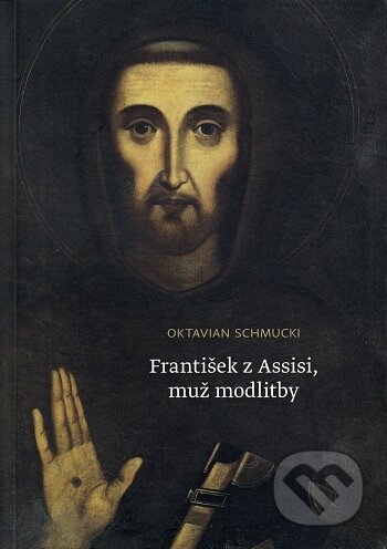 Kniha: František z Assisi, muž modlitby (Oktavian Schmucki). Minor, 2018 Kniha: František z Assisi, muž modlitby (Oktavian Schmucki). Minor, 2018