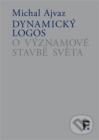 Kniha: Dynamický logos (Michal Ajvaz). Filosofia, 2023 Kniha: Dynamický logos (Michal Ajvaz). Filosofia, 2023