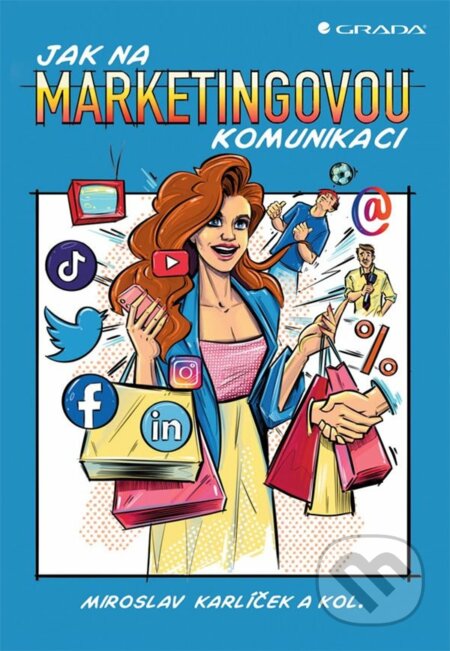 Kniha: Jak na marketingovou komunikaci (Miroslav Karlíček a kolektív). Grada, 2023 Kniha: Jak na marketingovou komunikaci (Miroslav Karlíček a kolektív). Grada, 2023