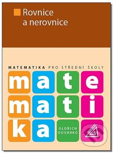 Kniha: Matematika pro střední školy Rovnice a nerovnice (Oldřich Odvárko). Spoločnosť Prometheus, 2023 Kniha: Matematika pro střední školy Rovnice a nerovnice (Oldřich Odvárko). Spoločnosť Prometheus, 2023