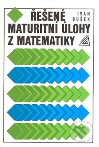 Kniha: Řešené maturitní úlohy z matematiky (Ivan Bušek). Spoločnosť Prometheus, 2023 Kniha: Řešené maturitní úlohy z matematiky (Ivan Bušek). Spoločnosť Prometheus, 2023