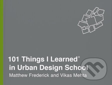 101 Things I Learned in Urban Design School - Matthew Frederick, Vikas Mehta, Random House, 2018