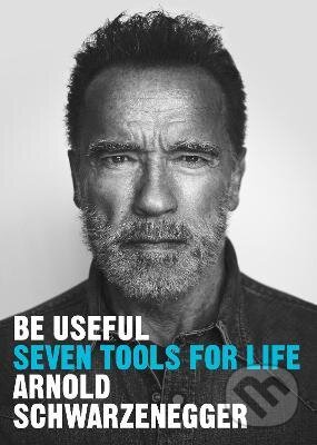 Kniha: Be Useful : Seven tools for life (Arnold Schwarzenegger). Ebury, 2023 Kniha: Be Useful : Seven tools for life (Arnold Schwarzenegger). Ebury, 2023