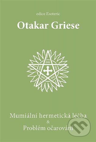 Kniha: Mumiální hermetická léčba & Problém očarování (Otakar Griese). OLDM, 2023 Kniha: Mumiální hermetická léčba & Problém očarování (Otakar Griese). OLDM, 2023