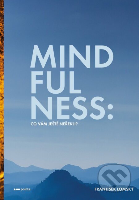 E-kniha: Mindfulness: Co vám ještě neřekli (František Lomský). Pointa, 2022 E-kniha: Mindfulness: Co vám ještě neřekli (František Lomský). Pointa, 2022