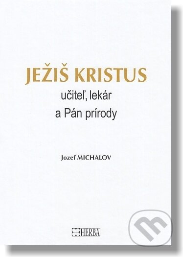 Kniha: Ježiš Kristus (Jozef Michalov). Herba, 2018 Kniha: Ježiš Kristus (Jozef Michalov). Herba, 2018