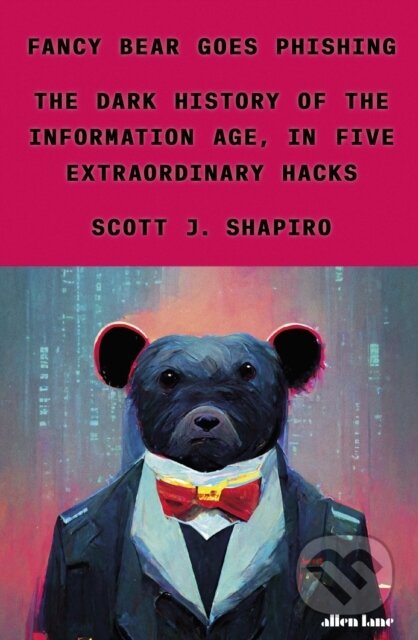 Kniha: Fancy Bear Goes Phishing (Scott Shapiro). Allen Lane, 2023 Kniha: Fancy Bear Goes Phishing (Scott Shapiro). Allen Lane, 2023