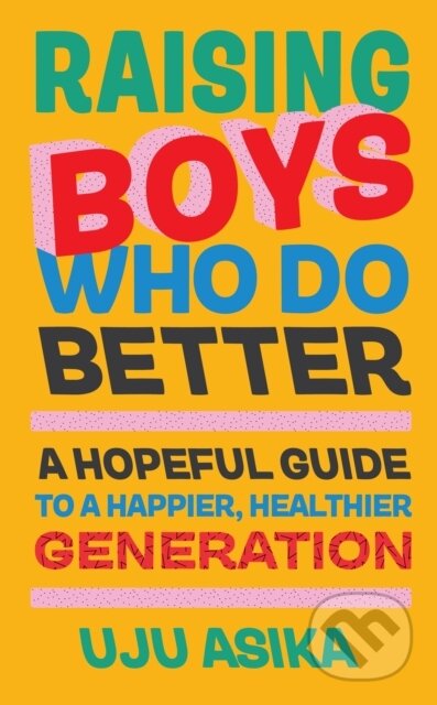 Kniha: Raising Boys Who Do Better (Uju Asika). Dorling Kindersley, 2023 Kniha: Raising Boys Who Do Better (Uju Asika). Dorling Kindersley, 2023