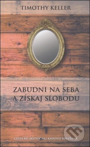 Kniha: Zabudni na seba a získaj slobodu (Timothy Keller). Slovenské evanjelizačné stredisko (EVS) Kniha: Zabudni na seba a získaj slobodu (Timothy Keller). Slovenské evanjelizačné stredisko (EVS)