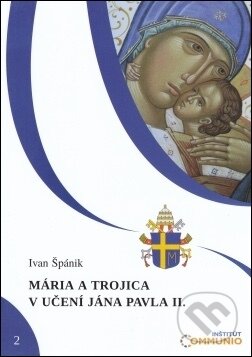 Kniha: Mária a Trojica v učení Jána Pavla II. (Ivan Špánik). Inštitút Communio Kniha: Mária a Trojica v učení Jána Pavla II. (Ivan Špánik). Inštitút Communio