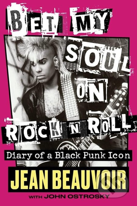 Kniha: Bet My Soul on Rock ´n´ Roll: Diary of a Black Punk Icon (Jean Beauvoir). Chicago Review, 2022 Kniha: Bet My Soul on Rock ´n´ Roll: Diary of a Black Punk Icon (Jean Beauvoir). Chicago Review, 2022