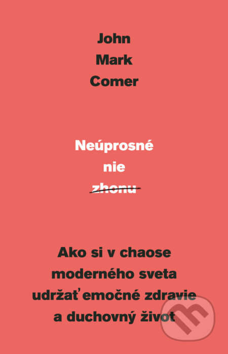 Kniha: Neúprosné nie zhonu (John Mark Comer). Kumran, 2023 Kniha: Neúprosné nie zhonu (John Mark Comer). Kumran, 2023