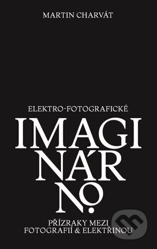 Kniha: Elektro-fotografické imaginárno. Přízraky mezi fotografií a elektřinou (Martin Charvát). Akademie múzických umění, 2023 Kniha: Elektro-fotografické imaginárno. Přízraky mezi fotografií a elektřinou (Martin Charvát). Akademie múzických umění, 2023