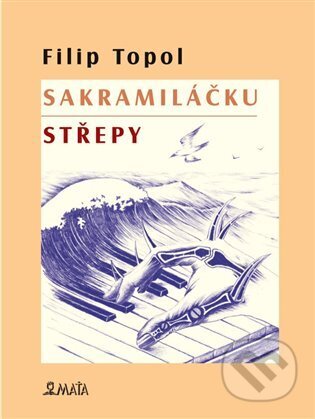 Kniha: Sakramiláčku. Střepy (Filip Topol). Maťa, 2023 Kniha: Sakramiláčku. Střepy (Filip Topol). Maťa, 2023