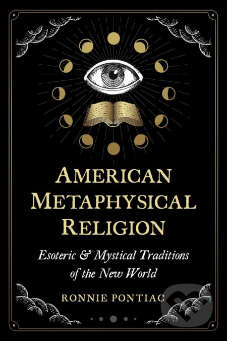 Kniha: American Metaphysical Religion (Ronnie Pontiac). Inner Traditions, 2023 Kniha: American Metaphysical Religion (Ronnie Pontiac). Inner Traditions, 2023