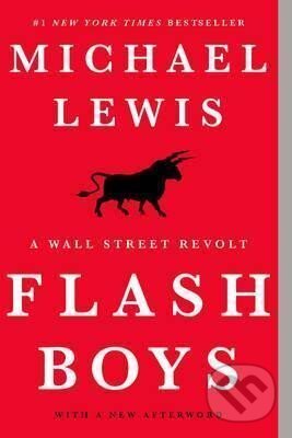 Kniha: Flash Boys : A Wall Street Revolt (Michael Lewis). WW Norton & Co, 2018 Kniha: Flash Boys : A Wall Street Revolt (Michael Lewis). WW Norton & Co, 2018