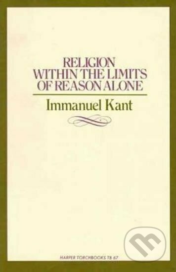 Kniha: Religion within the Limits of Reason Alone (Immanuel Kant). HarperCollins Publishers, 2008 Kniha: Religion within the Limits of Reason Alone (Immanuel Kant). HarperCollins Publishers, 2008