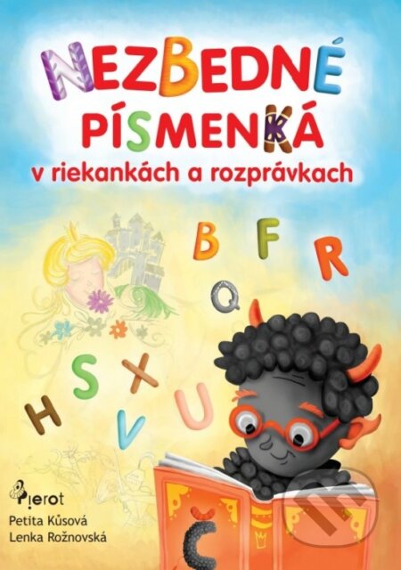 Kniha: Nezbedné písmenká v riekankách a rozprávkach (Lenka Kůsová a Petita Rožnovská). Pierot, 2023 Kniha: Nezbedné písmenká v riekankách a rozprávkach (Lenka Kůsová a Petita Rožnovská). Pierot, 2023