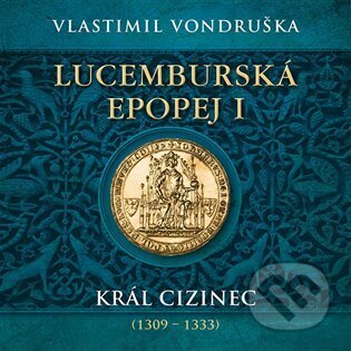 Audiokniha: Lucemburská epopej I (Vlastimil Vondruška). Tympanum, 2023 Audiokniha: Lucemburská epopej I (Vlastimil Vondruška). Tympanum, 2023