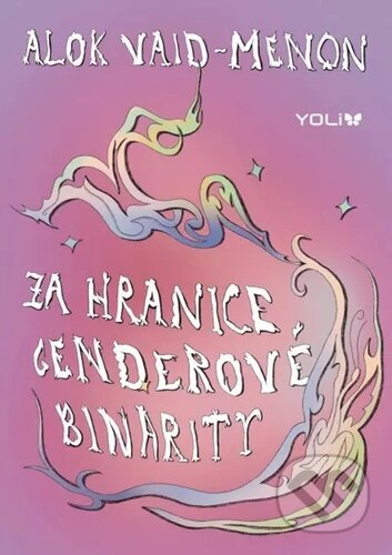 Kniha: Za hranice genderové binarity (Alok Vaid-Menon). YOLi CZ, 2023 Kniha: Za hranice genderové binarity (Alok Vaid-Menon). YOLi CZ, 2023