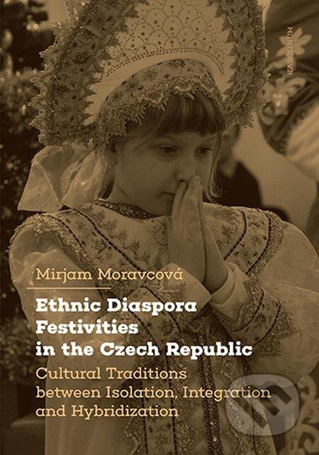 E-kniha: Ethnic Diaspora Festivities in the Czech Republic (Mirjam Moravcová). Karolinum, 2023 E-kniha: Ethnic Diaspora Festivities in the Czech Republic (Mirjam Moravcová). Karolinum, 2023