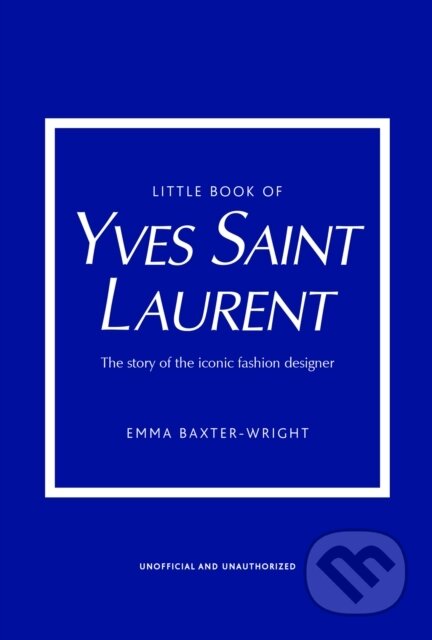 Kniha: Little Book of Yves Saint Laurent (Emma Baxter-Wright). Welbeck, 2021 Kniha: Little Book of Yves Saint Laurent (Emma Baxter-Wright). Welbeck, 2021