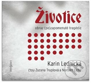 Životice: obraz (po)zapomenuté tragédie (Karin Lednická). Radioservis, 2023 Životice: obraz (po)zapomenuté tragédie (Karin Lednická). Radioservis, 2023