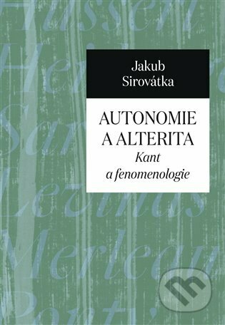 Kniha: Autonomie a alterita (Jakub Sirovátka). Pavel Mervart, 2023 Kniha: Autonomie a alterita (Jakub Sirovátka). Pavel Mervart, 2023
