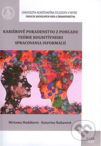 Kniha: Kariérové poradenstvo z pohľadu teórie kognitívneho spracovania informácií (Miriama Hudáková). Univerzita Konštantína Filozofa, 2022 Kniha: Kariérové poradenstvo z pohľadu teórie kognitívneho spracovania informácií (Miriama Hudáková). Univerzita Konštantína Filozofa, 2022