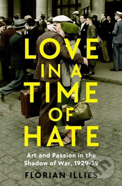 Love in a Time of Hate - Florian Illies, Profile Books, 2023