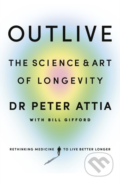 E-kniha: Outlive (Bill Gifford a Peter Attia). Ebury Publishing, 2023 E-kniha: Outlive (Bill Gifford a Peter Attia). Ebury Publishing, 2023