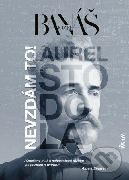Kniha: Nevzdám to! Aurel Stodola (Jozef Banáš). Ikar, 2024 Kniha: Nevzdám to! Aurel Stodola (Jozef Banáš). Ikar, 2024