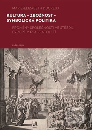 Kniha: Kultura - zbožnost - symbolická politika (Marie-Elizabeth Ducreux). Karolinum, 2023 Kniha: Kultura - zbožnost - symbolická politika (Marie-Elizabeth Ducreux). Karolinum, 2023