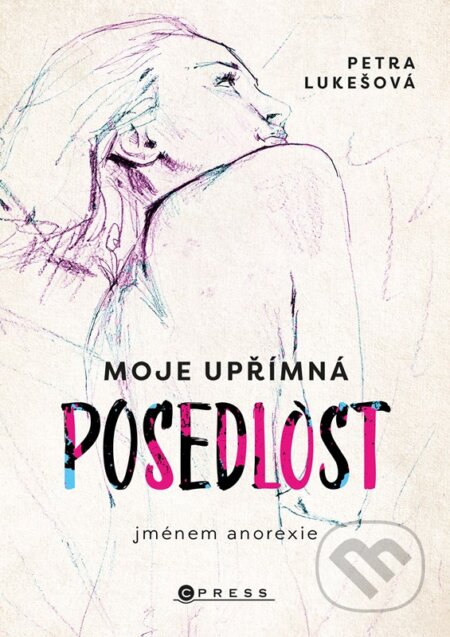 Kniha: Moje upřímná posedlost jménem anorexie (Petra Lukešová). CPRESS, 2023 Kniha: Moje upřímná posedlost jménem anorexie (Petra Lukešová). CPRESS, 2023