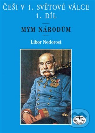 Kniha: Češi v 1. světové válce (Libor Nedorost). Libri, 2006 Kniha: Češi v 1. světové válce (Libor Nedorost). Libri, 2006