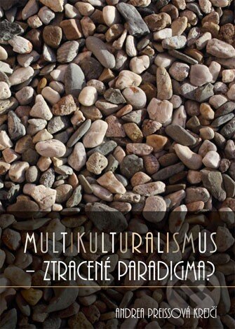 Kniha: Multikulturalismus - ztracené paradigma? (Andrea Preissová Krejčí). Univerzita Palackého v Olomouci, 2014 Kniha: Multikulturalismus - ztracené paradigma? (Andrea Preissová Krejčí). Univerzita Palackého v Olomouci, 2014