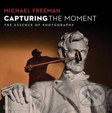 Capturing the Moment - Michael Freeman, Thames & Hudson, 2014